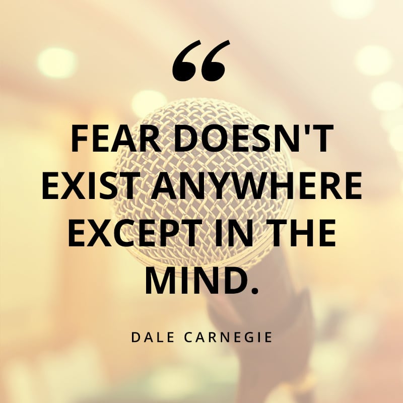 Fear doesn't exist anywhere except in the mind. - Dale Carnegie